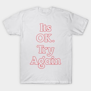 IT'S OK. TRY AGAIN T-Shirt